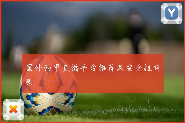 国外西甲直播平台推荐及安全性评测