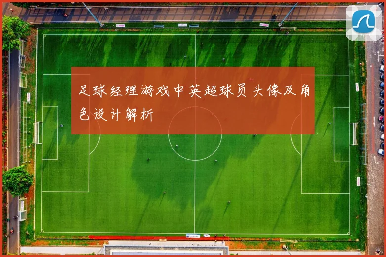足球经理游戏中英超球员头像及角色设计解析