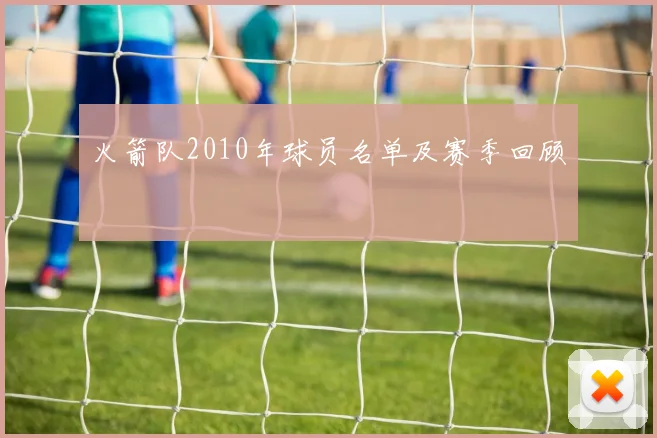火箭队2010年球员名单及赛季回顾